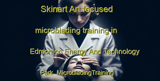 Skinart Art-focused microblading training in Edmonton Energy And Technology Park | MicrobladingTraining | MicrobladingClasses | SkinartTraining-Canada
