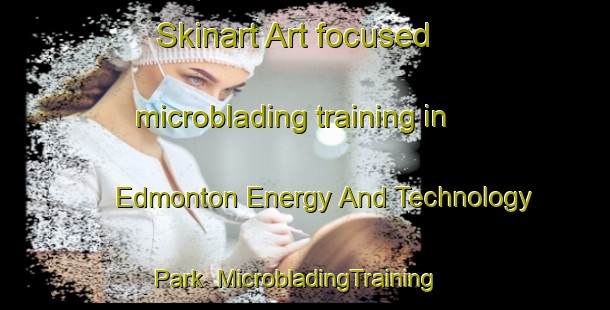 Skinart Art-focused microblading training in Edmonton Energy And Technology Park | MicrobladingTraining | MicrobladingClasses | SkinartTraining-Canada