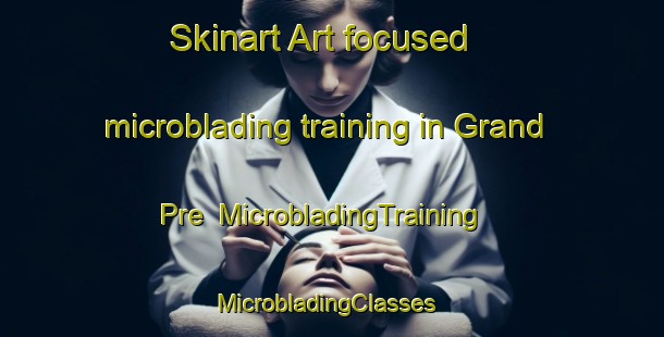 Skinart Art-focused microblading training in Grand Pre | MicrobladingTraining | MicrobladingClasses | SkinartTraining-Canada