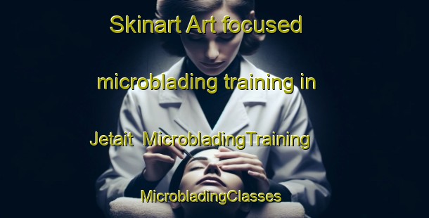 Skinart Art-focused microblading training in Jetait | MicrobladingTraining | MicrobladingClasses | SkinartTraining-Canada