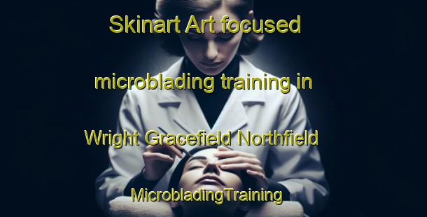 Skinart Art-focused microblading training in Wright Gracefield Northfield | MicrobladingTraining | MicrobladingClasses | SkinartTraining-Canada