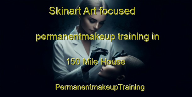 Skinart Art-focused permanentmakeup training in 150 Mile House | #PermanentmakeupTraining #PermanentmakeupClasses #SkinartTraining-Canada