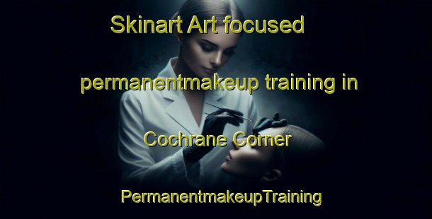 Skinart Art-focused permanentmakeup training in Cochrane Corner | PermanentmakeupTraining | PermanentmakeupClasses | SkinartTraining-Canada