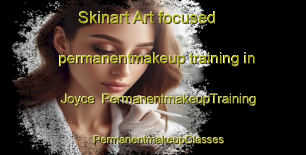 Skinart Art-focused permanentmakeup training in Joyce | PermanentmakeupTraining | PermanentmakeupClasses | SkinartTraining-Canada