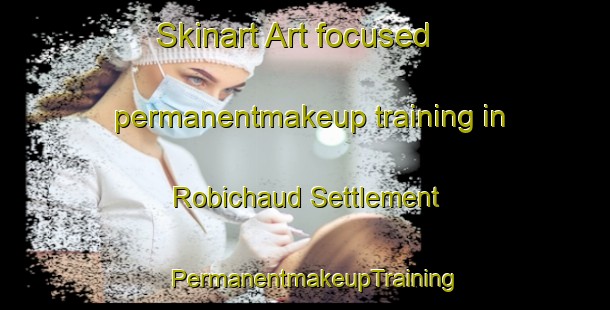 Skinart Art-focused permanentmakeup training in Robichaud Settlement | PermanentmakeupTraining | PermanentmakeupClasses | SkinartTraining-Canada