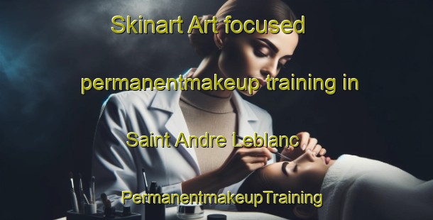 Skinart Art-focused permanentmakeup training in Saint Andre Leblanc | PermanentmakeupTraining | PermanentmakeupClasses | SkinartTraining-Canada