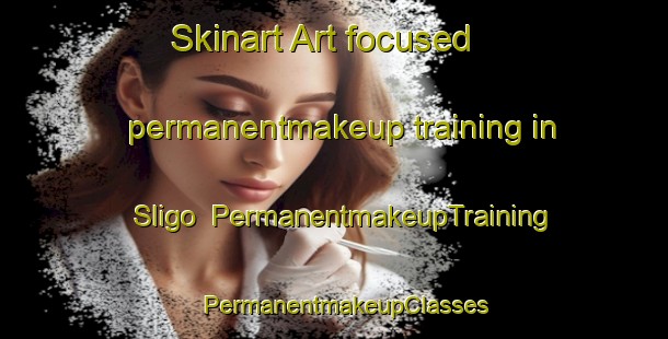 Skinart Art-focused permanentmakeup training in Sligo | PermanentmakeupTraining | PermanentmakeupClasses | SkinartTraining-Canada