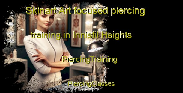 Skinart Art-focused piercing training in Innisfil Heights | #PiercingTraining #PiercingClasses #SkinartTraining-Canada