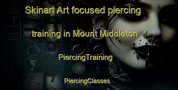 Skinart Art-focused piercing training in Mount Middleton | PiercingTraining | PiercingClasses | SkinartTraining-Canada