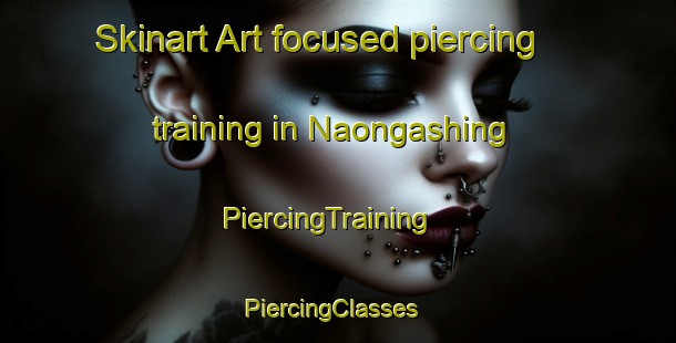 Skinart Art-focused piercing training in Naongashing | PiercingTraining | PiercingClasses | SkinartTraining-Canada