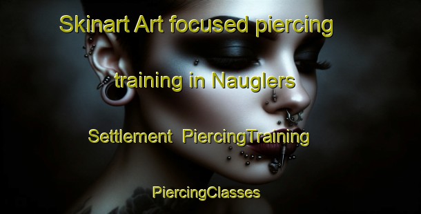 Skinart Art-focused piercing training in Nauglers Settlement | PiercingTraining | PiercingClasses | SkinartTraining-Canada