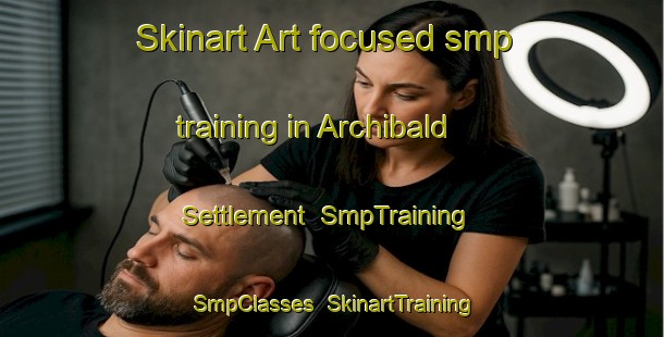 Skinart Art-focused smp training in Archibald Settlement | SmpTraining | SmpClasses | SkinartTraining-Canada