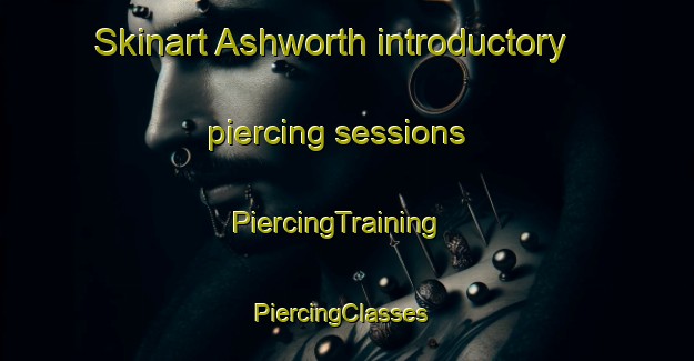 Skinart Ashworth introductory piercing sessions | PiercingTraining | PiercingClasses | SkinartTraining-Canada