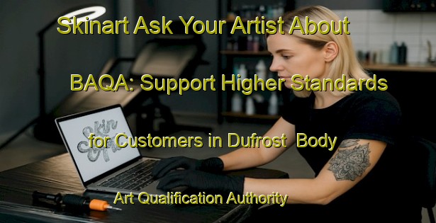 Skinart Ask Your Artist About BAQA: Support Higher Standards for Customers in Dufrost | Body Art Qualification Authority | BAQA-Canada