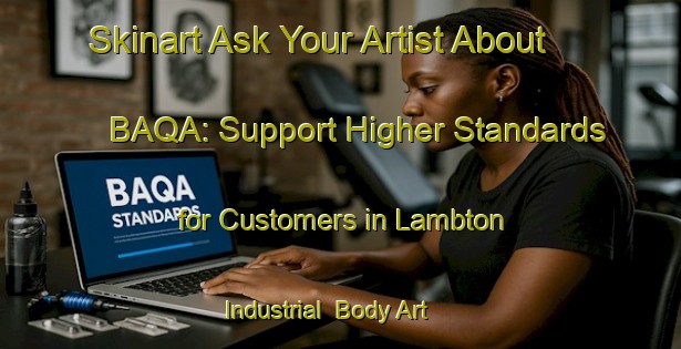 Skinart Ask Your Artist About BAQA: Support Higher Standards for Customers in Lambton Industrial | Body Art Qualification Authority | BAQA-Canada