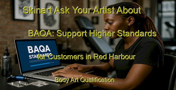 Skinart Ask Your Artist About BAQA: Support Higher Standards for Customers in Red Harbour | Body Art Qualification Authority | BAQA-Canada