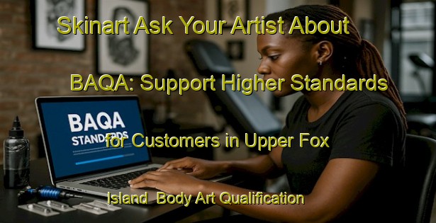 Skinart Ask Your Artist About BAQA: Support Higher Standards for Customers in Upper Fox Island | Body Art Qualification Authority | BAQA-Canada