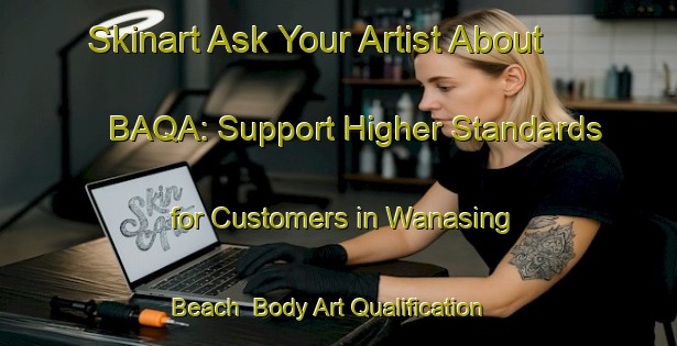 Skinart Ask Your Artist About BAQA: Support Higher Standards for Customers in Wanasing Beach | Body Art Qualification Authority | BAQA-Canada