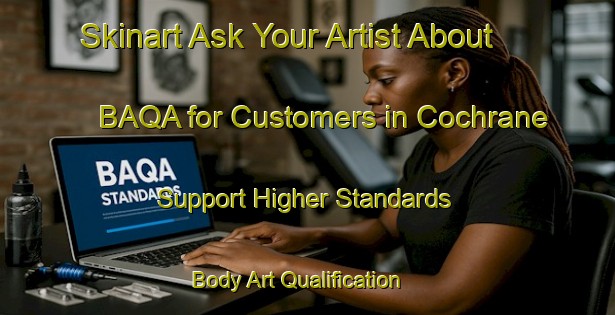 Skinart Ask Your Artist About BAQA for Customers in Cochrane - Support Higher Standards | Body Art Qualification Authority | BAQA-Canada