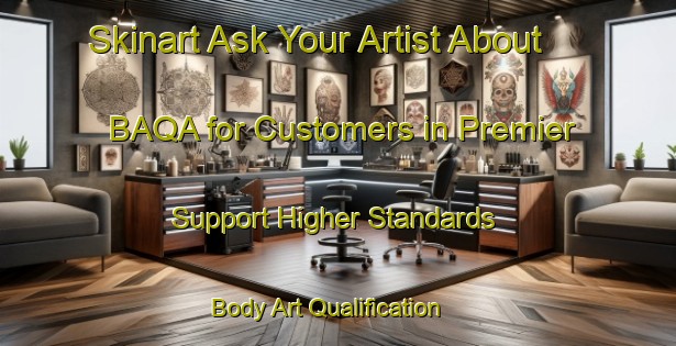 Skinart Ask Your Artist About BAQA for Customers in Premier - Support Higher Standards | Body Art Qualification Authority | BAQA-Canada