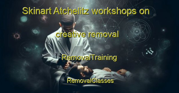 Skinart Atchelitz workshops on creative removal | RemovalTraining | RemovalClasses | SkinartTraining-Canada