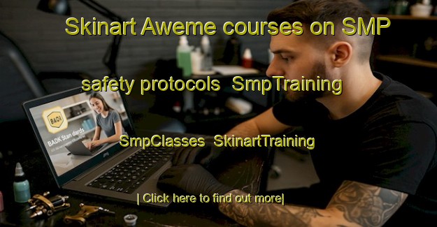 Skinart Aweme courses on SMP safety protocols | SmpTraining | SmpClasses | SkinartTraining-Canada