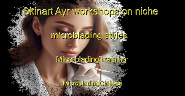 Skinart Ayr workshops on niche microblading styles | #MicrobladingTraining #MicrobladingClasses #SkinartTraining-Canada