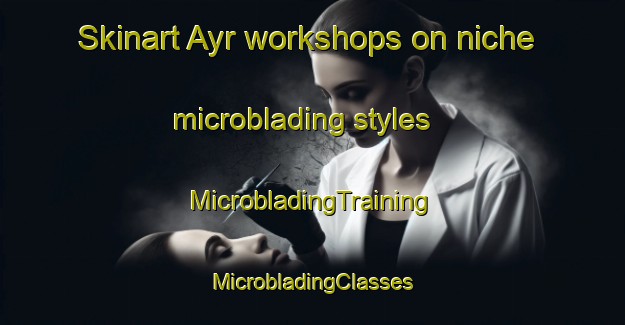 Skinart Ayr workshops on niche microblading styles | #MicrobladingTraining #MicrobladingClasses #SkinartTraining-Canada