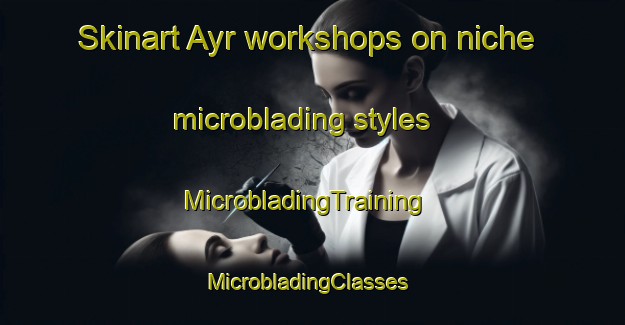 Skinart Ayr workshops on niche microblading styles | MicrobladingTraining | MicrobladingClasses | SkinartTraining-Canada