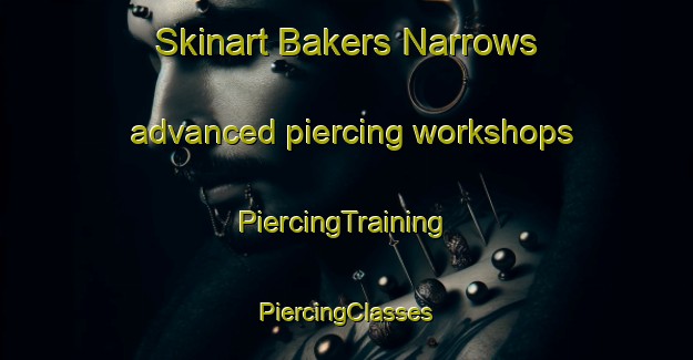 Skinart Bakers Narrows advanced piercing workshops | #PiercingTraining #PiercingClasses #SkinartTraining-Canada