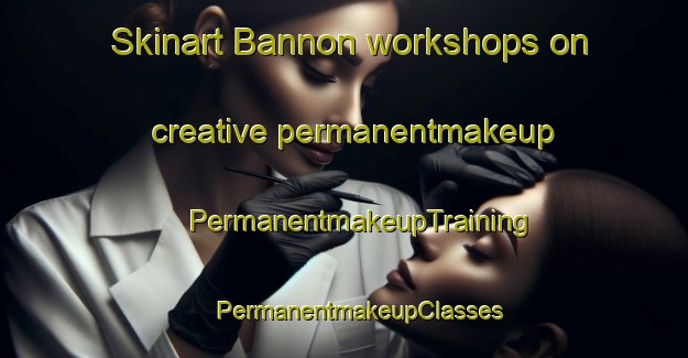 Skinart Bannon workshops on creative permanentmakeup | #PermanentmakeupTraining #PermanentmakeupClasses #SkinartTraining-Canada