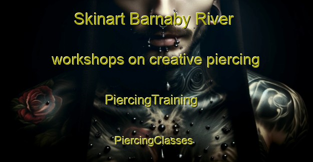 Skinart Barnaby River workshops on creative piercing | PiercingTraining | PiercingClasses | SkinartTraining-Canada
