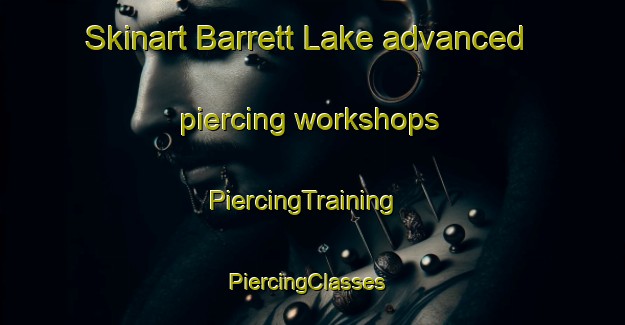 Skinart Barrett Lake advanced piercing workshops | PiercingTraining | PiercingClasses | SkinartTraining-Canada