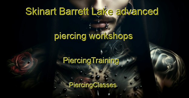 Skinart Barrett Lake advanced piercing workshops | PiercingTraining | PiercingClasses | SkinartTraining-Canada