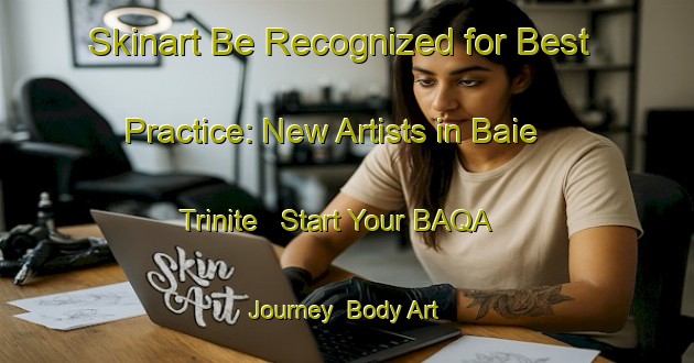 Skinart Be Recognized for Best Practice: New Artists in Baie Trinite - Start Your BAQA Journey | Body Art Qualification Authority | BAQA-Canada