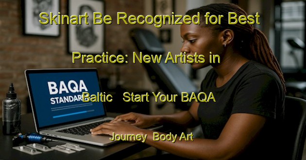 Skinart Be Recognized for Best Practice: New Artists in Baltic - Start Your BAQA Journey | Body Art Qualification Authority | BAQA-Canada