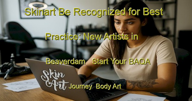 Skinart Be Recognized for Best Practice: New Artists in Beaverdam - Start Your BAQA Journey | Body Art Qualification Authority | BAQA-Canada