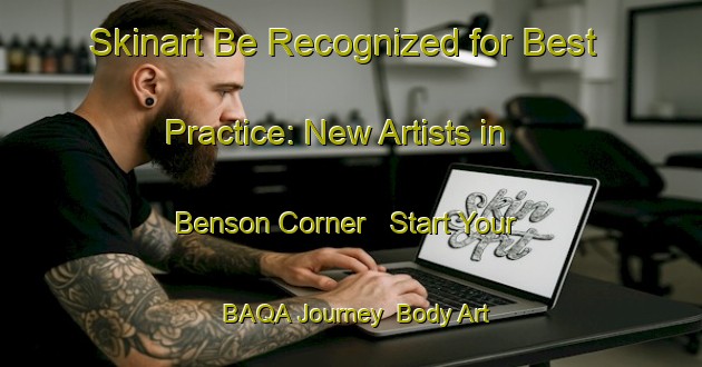 Skinart Be Recognized for Best Practice: New Artists in Benson Corner - Start Your BAQA Journey | Body Art Qualification Authority | BAQA-Canada