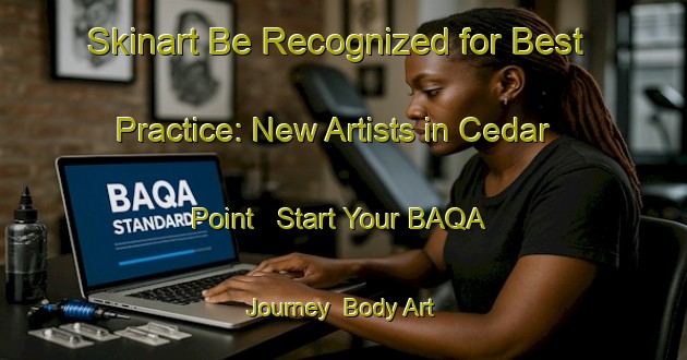 Skinart Be Recognized for Best Practice: New Artists in Cedar Point - Start Your BAQA Journey | Body Art Qualification Authority | BAQA-Canada