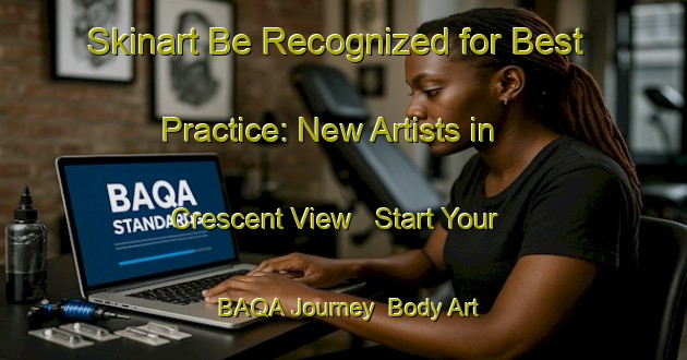 Skinart Be Recognized for Best Practice: New Artists in Crescent View - Start Your BAQA Journey | Body Art Qualification Authority | BAQA-Canada