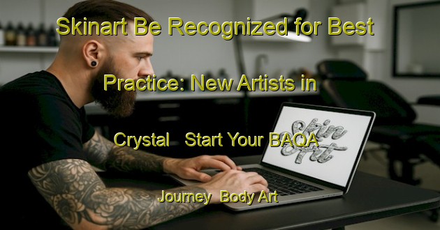 Skinart Be Recognized for Best Practice: New Artists in Crystal - Start Your BAQA Journey | Body Art Qualification Authority | BAQA-Canada