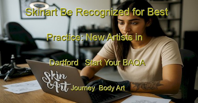 Skinart Be Recognized for Best Practice: New Artists in Dartford - Start Your BAQA Journey | Body Art Qualification Authority | BAQA-Canada
