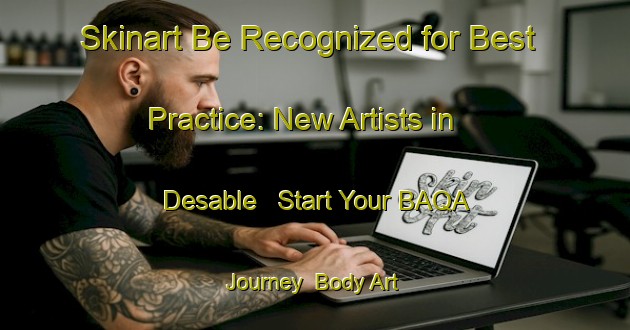 Skinart Be Recognized for Best Practice: New Artists in Desable - Start Your BAQA Journey | Body Art Qualification Authority | BAQA-Canada