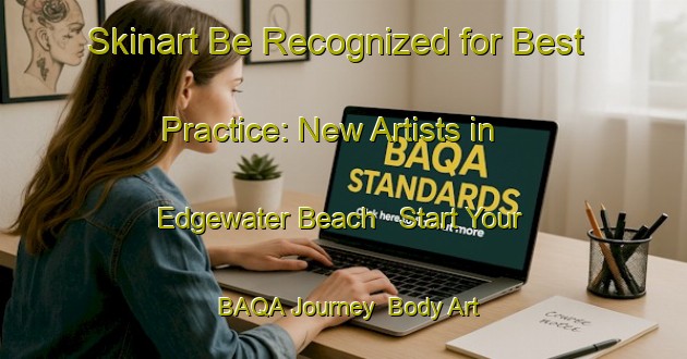 Skinart Be Recognized for Best Practice: New Artists in Edgewater Beach - Start Your BAQA Journey | Body Art Qualification Authority | BAQA-Canada