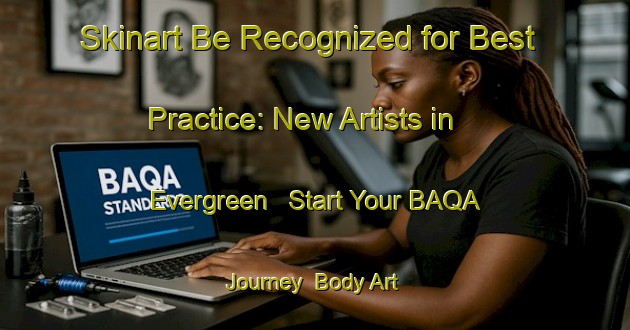 Skinart Be Recognized for Best Practice: New Artists in Evergreen - Start Your BAQA Journey | Body Art Qualification Authority | BAQA-Canada
