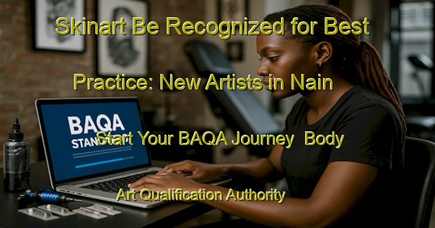 Skinart Be Recognized for Best Practice: New Artists in Nain - Start Your BAQA Journey | Body Art Qualification Authority | BAQA-Canada