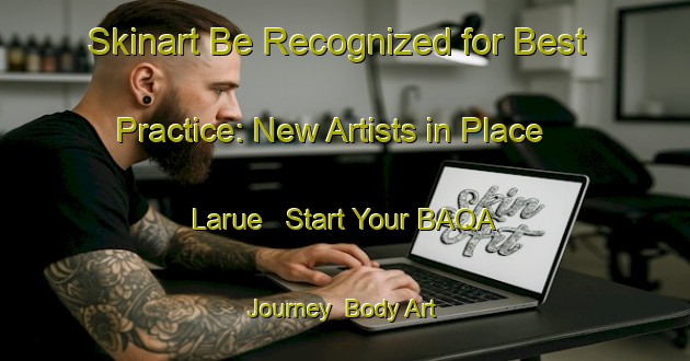 Skinart Be Recognized for Best Practice: New Artists in Place Larue - Start Your BAQA Journey | Body Art Qualification Authority | BAQA-Canada