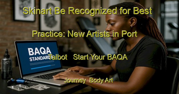 Skinart Be Recognized for Best Practice: New Artists in Port Talbot - Start Your BAQA Journey | Body Art Qualification Authority | BAQA-Canada