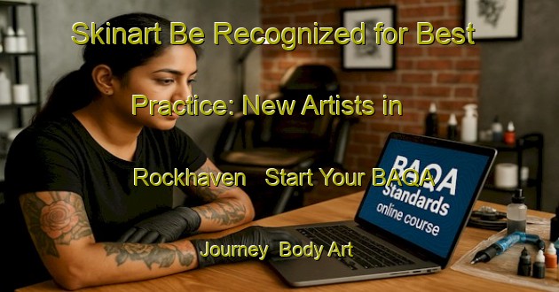 Skinart Be Recognized for Best Practice: New Artists in Rockhaven - Start Your BAQA Journey | Body Art Qualification Authority | BAQA-Canada