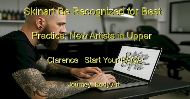 Skinart Be Recognized for Best Practice: New Artists in Upper Clarence - Start Your BAQA Journey | Body Art Qualification Authority | BAQA-Canada